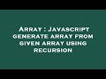 Array : Javascript generate array from given array using recursion