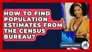 How To Find Population Estimates From The Census Bureau? - Demographic Data Answers