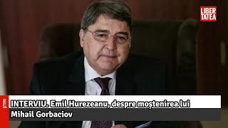 INTERVIU. Emil Hurezeanu, despre moștenirea lui Mihail Gorbaciov |Libertatea