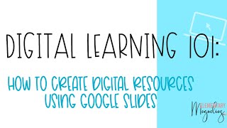 Digital Learning 101: How to Create Digital Resources Using Google Slides-- Episode 2