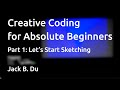 Creative Coding for Absolute Beginners | Part 1: Let's Start Sketching
