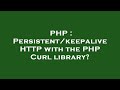PHP : Persistent/keepalive HTTP with the PHP Curl library?