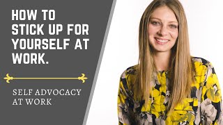 How to stand up for yourself at work (SELF ADVOCACY AT WORK!)