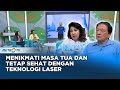 Go Healthy - Menikmati Masa Tua dan Tetap Sehat Dengan Bantuan Teknologi Laser