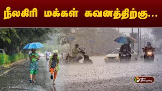 நீலகிரி மக்கள் கவனத்திற்கு... | TN Rains | PTT