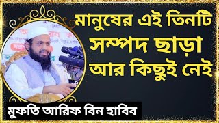 মানুষের শুধুমাত্র তিনটি সম্পদ আছে। মুফতি আরিফ বিন হাবিব ওয়াজ। mufti arif bin habib new waz