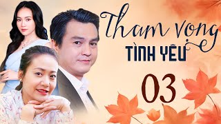 THAM VỌNG TÌNH YÊU Tập 3 | Phim Việt Nam Hay Mới Nhất 2024 | Phim Truyền Hình Việt Nam | Phim HTV