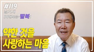 [날마다 기막힌 새벽 #119] 약한 것을 사랑하는 마음