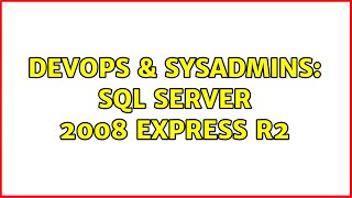 DevOps & SysAdmins: SQL Server 2008 express r2 (2 Solutions!!)
