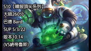 S10【韓服頂尖系列】大師260分 巴德 Bard SUP 5/3/22 版本10.14(VS納帝魯斯)