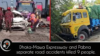 Dhaka-Mawa Expressway and pabna separate road accidents killed 9 people.