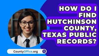 How Do I Find Hutchinson County, Texas Public Records? - CountyOffice.org