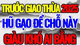 TRƯỚC 0 GIỜ GIAO THỪA 2025, HŨ GẠO ĐỂ 4 CHỖ NÀY, GIÀU KHÓ AI BẰNG - Lời Phật Dạy #phatphap #tamlinh