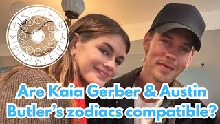 Are Kaia Gerber & Austin Butler's zodiac signs compatible?
