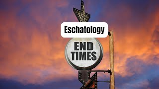 Eschatology: The End Times Doctrine That Challenges Our Very Existence