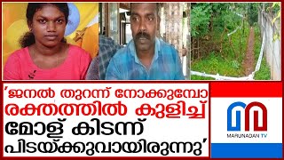 'ജനല്‍ തുറന്ന് നോക്കുമ്പോ മോള് രക്തത്തില്‍ കുളിച്ച് കിടക്കുന്നു' അച്ഛന്റെ വാക്കുകള്‍