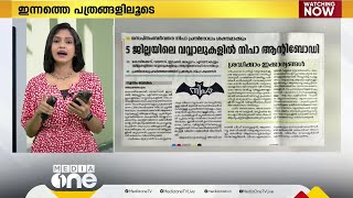 നിപ; അഞ്ച് ജില്ലകളിലെ വവ്വാലുകളിൽ ആന്റിബോഡി | ഇന്നത്തെ പത്രങ്ങളിലൂടെ |