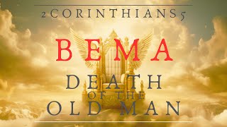 The BEMA Judgement \u0026 The Old Man: Death \u0026 Judgement:  - 2 Corinthians 5