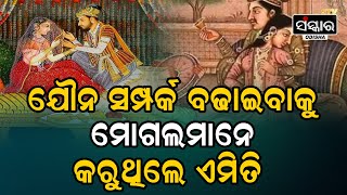 ଯୌନ ସମ୍ପର୍କ ବଢ଼ାଇବାକୁ ମୋଗଲ ମାନେ କରୁଥିଲେ ଏମିତି || Sanskara Tv Odisha ||