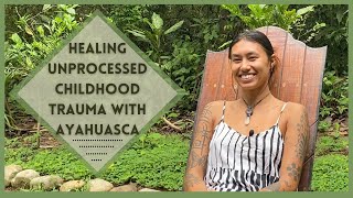 Healing Unprocessed Childhood Trauma with Ayahuasca