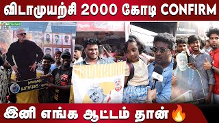 2000 கோடி Confirm! இனிமே எங்க ஆட்டம் தான் | அஜித் ரசிகர்கள் - விடாமுயற்சி FDFS