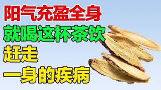 用它泡水喝阳气充足！人自然长寿，赶走一身的疾病【养生有道】