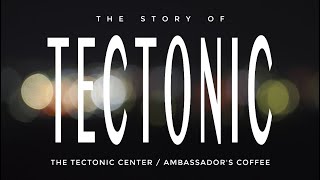 TECTONIC  -  The Story of The Tectonic Center / Ambassador's Coffee  -  Testimony Documentary