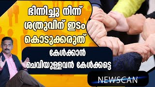 ഭിന്നിച്ചു നിന്ന് ശത്രുവിന് ഇടം കൊടുക്കരുത്. കേള്‍ക്കാന്‍ ചെവിയുള്ളവന്‍ കേള്‍ക്കട്ടെ NEWSCAN