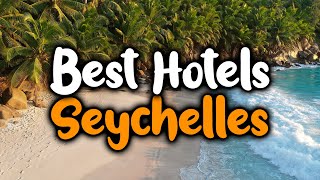 Best Hotels in Seychelles - For Families, Couples, Work Trips, Luxury & Budget