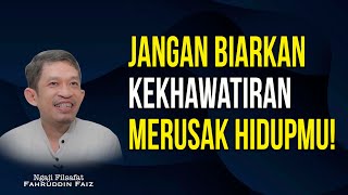 Kekhawatiran Hanya Menghalangi Bahagiamu! | Ngaji Filsafat - Fahruddin Faiz