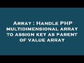 Array : Handle PHP multidimensional array to assign key as parent of value array