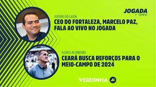 CEO DO FORTALEZA, MARCELO PAZ, FALA AO VIVO NO JOGADA | CEARÁ BUSCA REFORÇOS PARA O MEIO-CAMPO