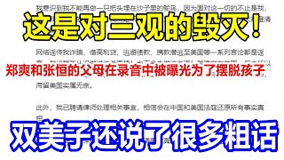 这是对三观的毁灭！郑爽和张恒的父母在录音中被曝光，为了摆脱孩子，双美子还说了很多粗话