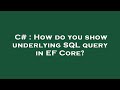 C# : How do you show underlying SQL query in EF Core?