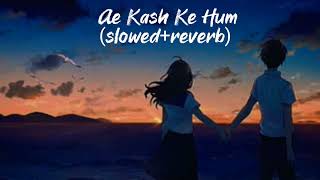 Ae Kash Ke Hum (slowed+reverb) | Kumar Sanu | 90s