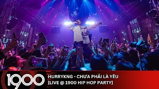 HURRYKNG - Chưa Phải Là Yêu [LIVE @ 1900 Hip Hop Party]