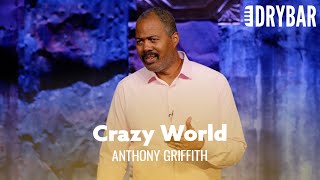 The World Is Full Of Crazy People. Anthony Griffith