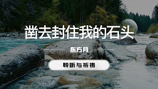 凿去封住我的石头｜东方月  [聆听与祈祷] 东方月讲道  ｜灵修