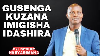 GUSENGA KUZANA IMIGISHA IDASHIRA -- Ubutumwa BUKIZA na Pst DESIRE HABYARIMANA