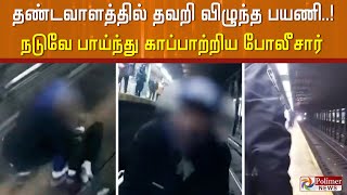 தண்டவாளத்தில் தவறி விழுந்த பயணி..! நடுவே பாய்ந்து காப்பாற்றிய போலீசார்..!