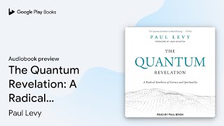 The Quantum Revelation: A Radical Synthesis of… by Paul Levy · Audiobook preview