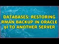 Databases: Restoring RMAN backup in Oracle 9i to another server