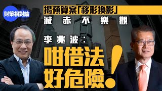 揭預算案「移形換影」術   李兆波：咁借法好危險！【財策相對論】｜財政預算案｜香港經濟｜財赤｜公共開支｜房屋政策｜北都｜2元搭車｜公務員｜金融｜救市措施｜財政整合｜發債｜籃球博彩稅｜富人稅