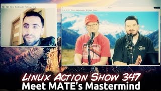 Meet MATE’s Mastermind | Linux Action Show 347