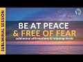 BE AT PEACE & FREE FROM FEAR | Subliminal Affirmations & Relaxing Music