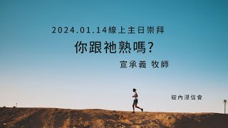 2024.01.14 主日崇拜直播 | 你跟祂熟嗎?