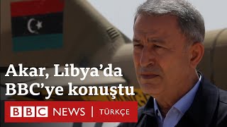 Libya'da son durum: Hulusi Akar Türkiye'nin amacını ve planlarını BBC'ye anlattı