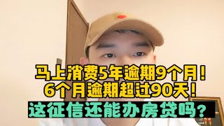 马上消费5年逾期9个月，6个月逾期超过90天！这征信还能办房贷吗？