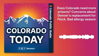 Does Colorado need more prisons? Concerns about Denver’s replacement for Flock. Bad allergy...
