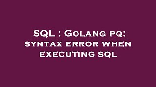 SQL : Golang pq: syntax error when executing sql